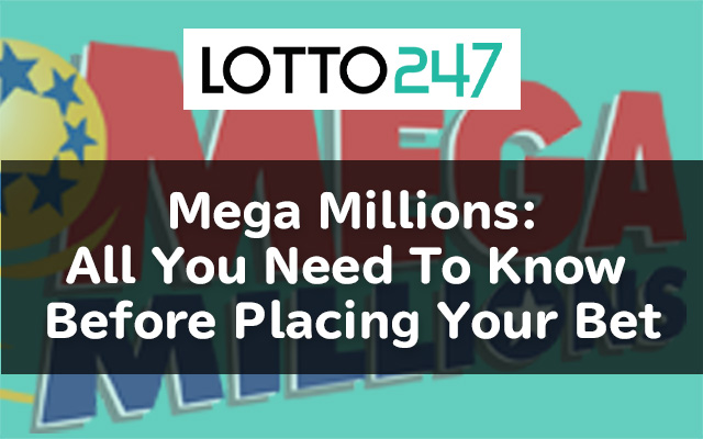 Lotto247's Mega Millions: All You Need To Know Before Placing Your Bet